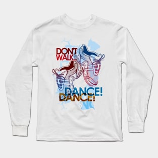 Don't Walk, DANCE! Long Sleeve T-Shirt